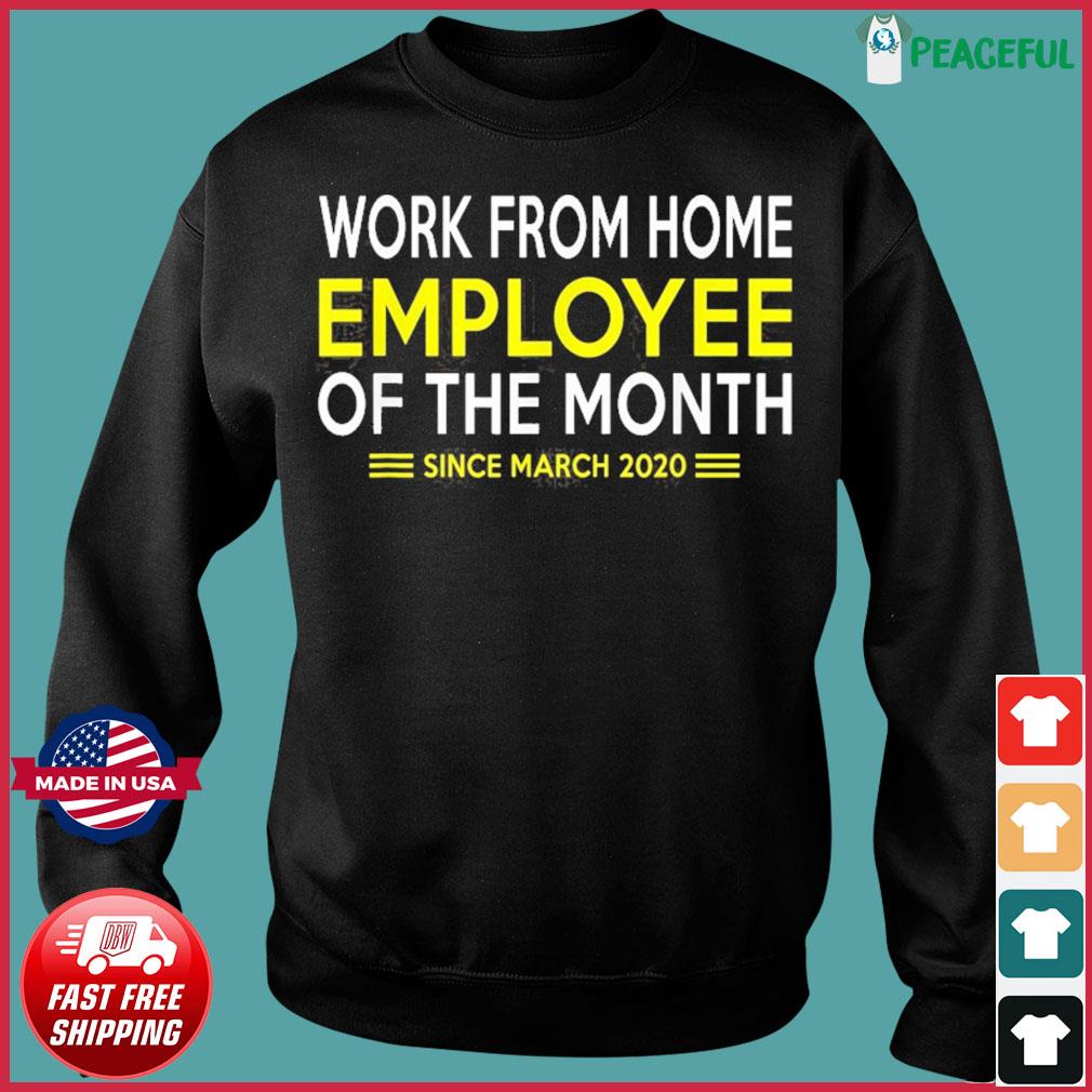 https://images.peacefulpremium.com/2021/02/work-from-home-employee-of-the-month-since-march-2020-funny-gift-t-shirt-Sweater.jpg