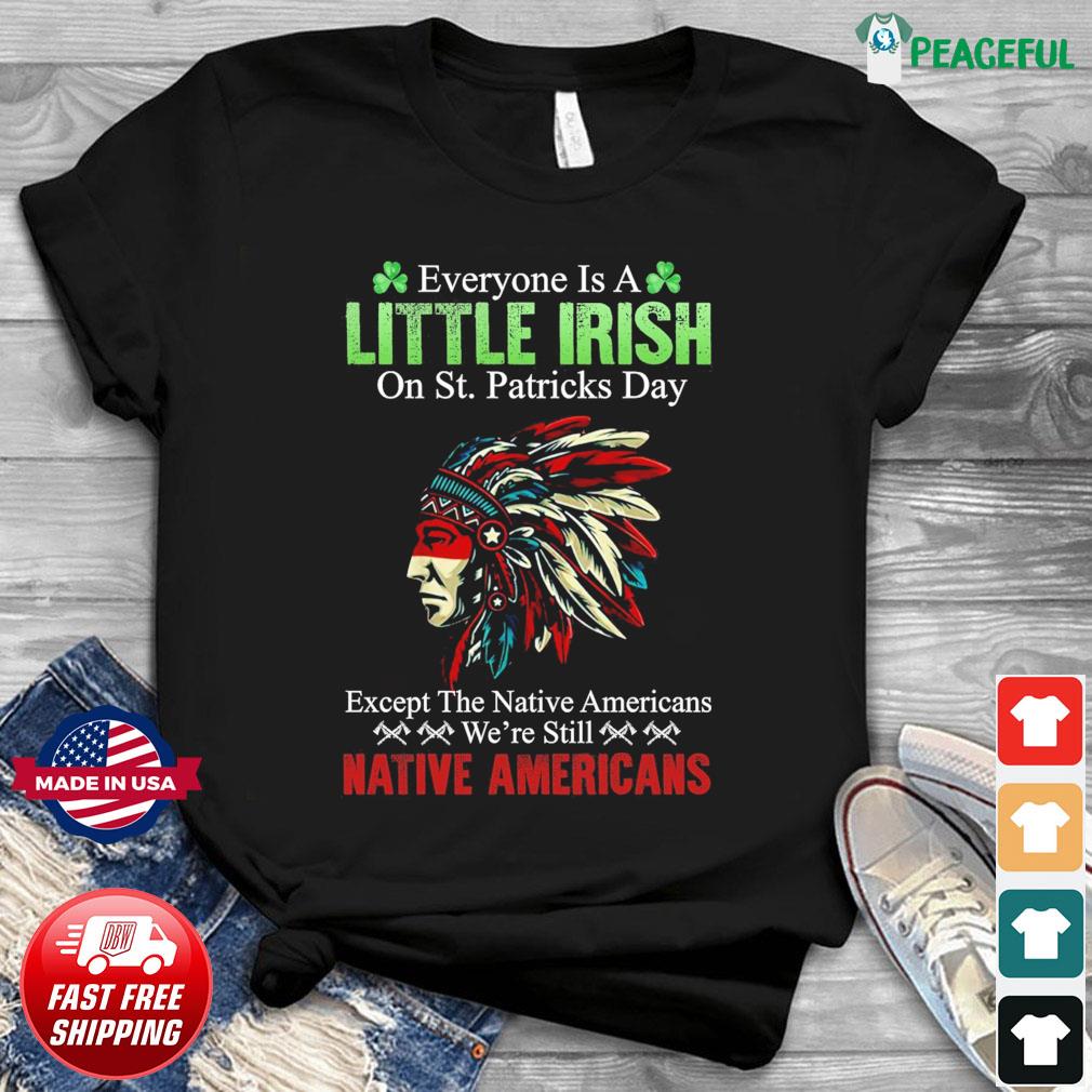 Native American Everyone Is A Little Irish On St. Patricks Day Shirt,  hoodie, sweater, long sleeve and tank top
