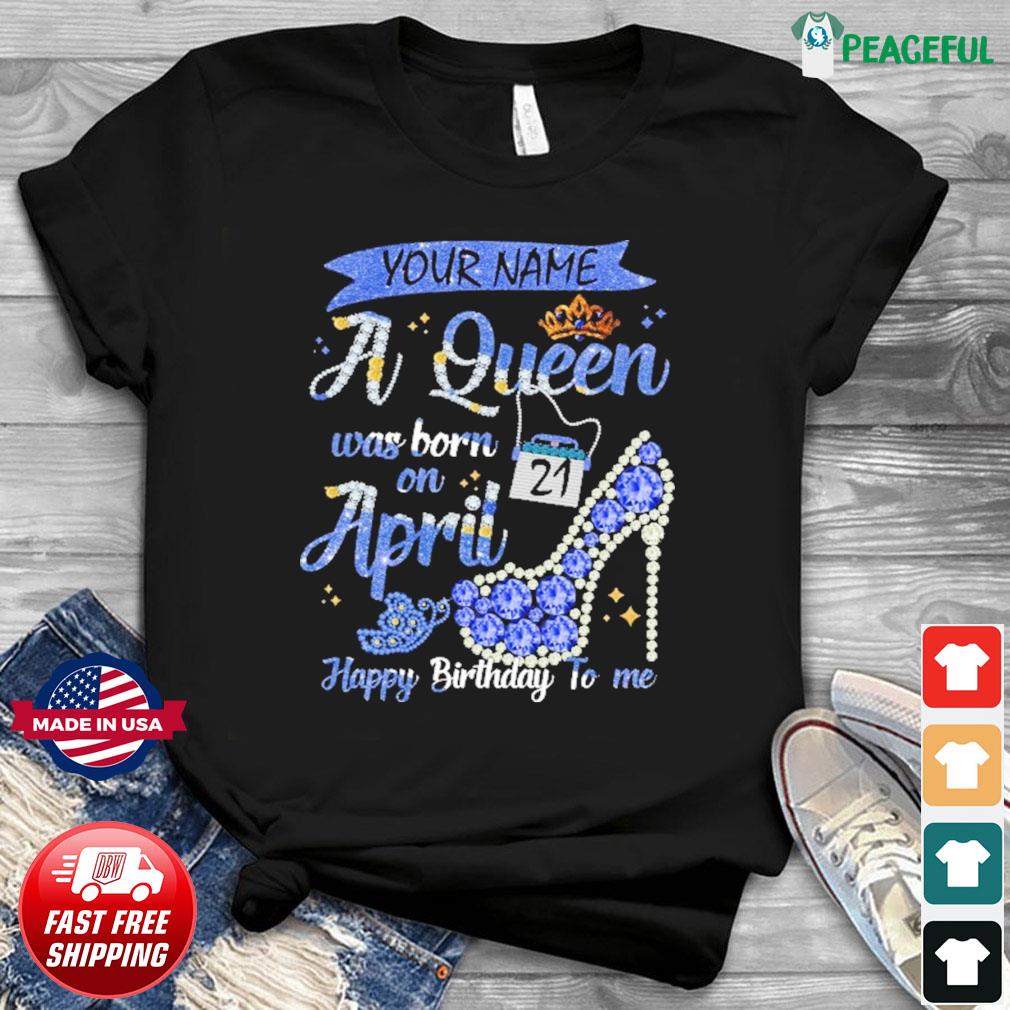 Your Name A Queen Was Born On April 21 Happy Birthday To Me Diamond Shirt Hoodie Sweater Long Sleeve And Tank Top