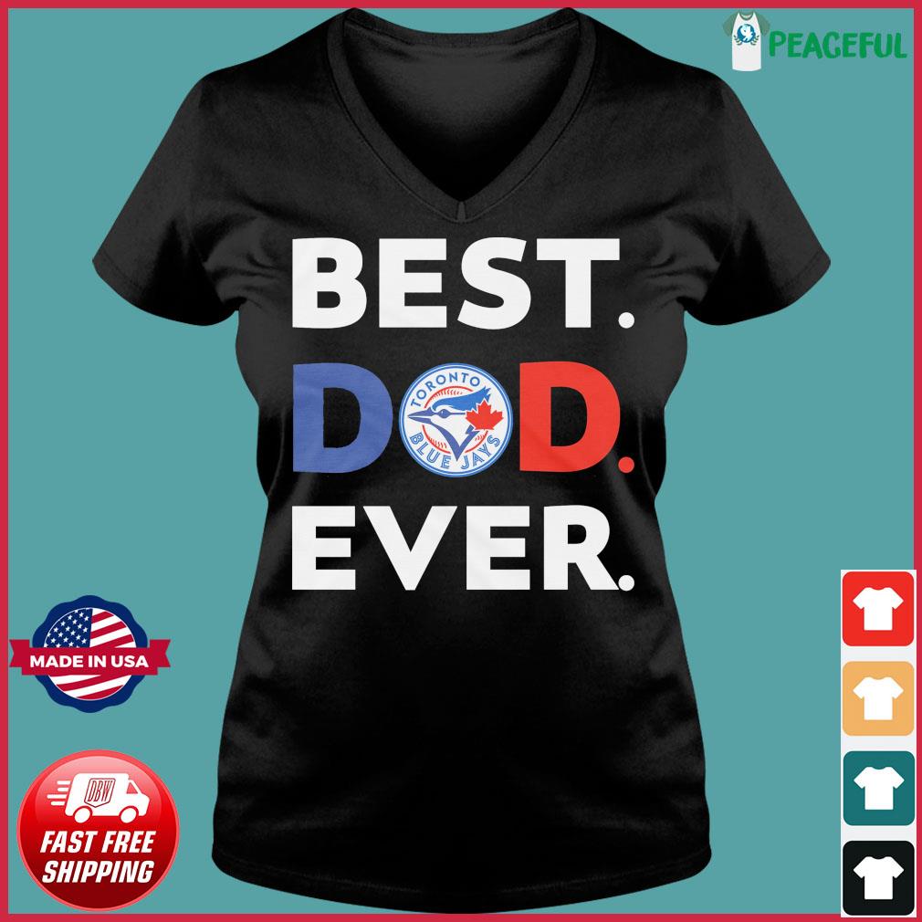 Best Dad Ever MLB Toronto Blue Jays shirt, hoodie, sweater, long sleeve and  tank top