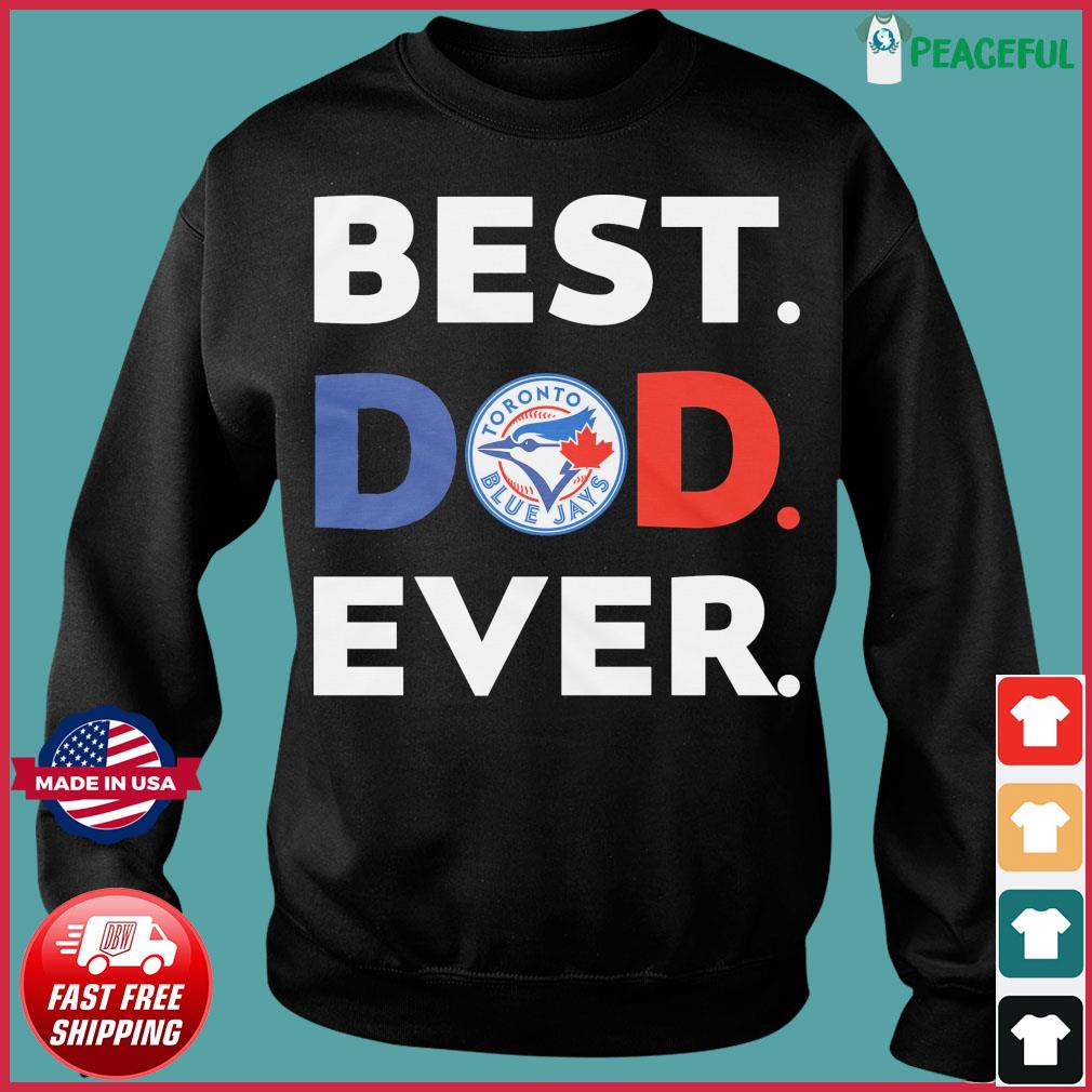 Best Dad Ever MLB Toronto Blue Jays shirt, hoodie, sweater, long sleeve and  tank top