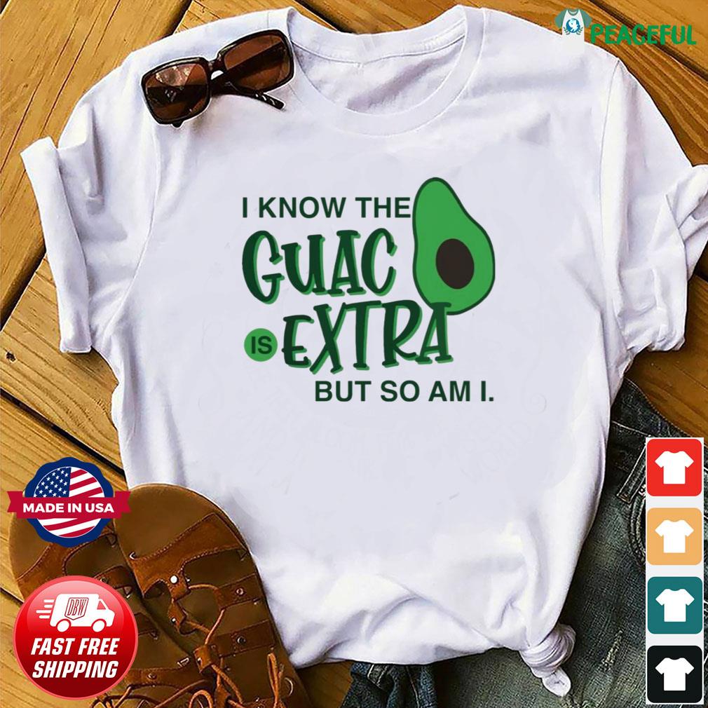 guac is extra shirt