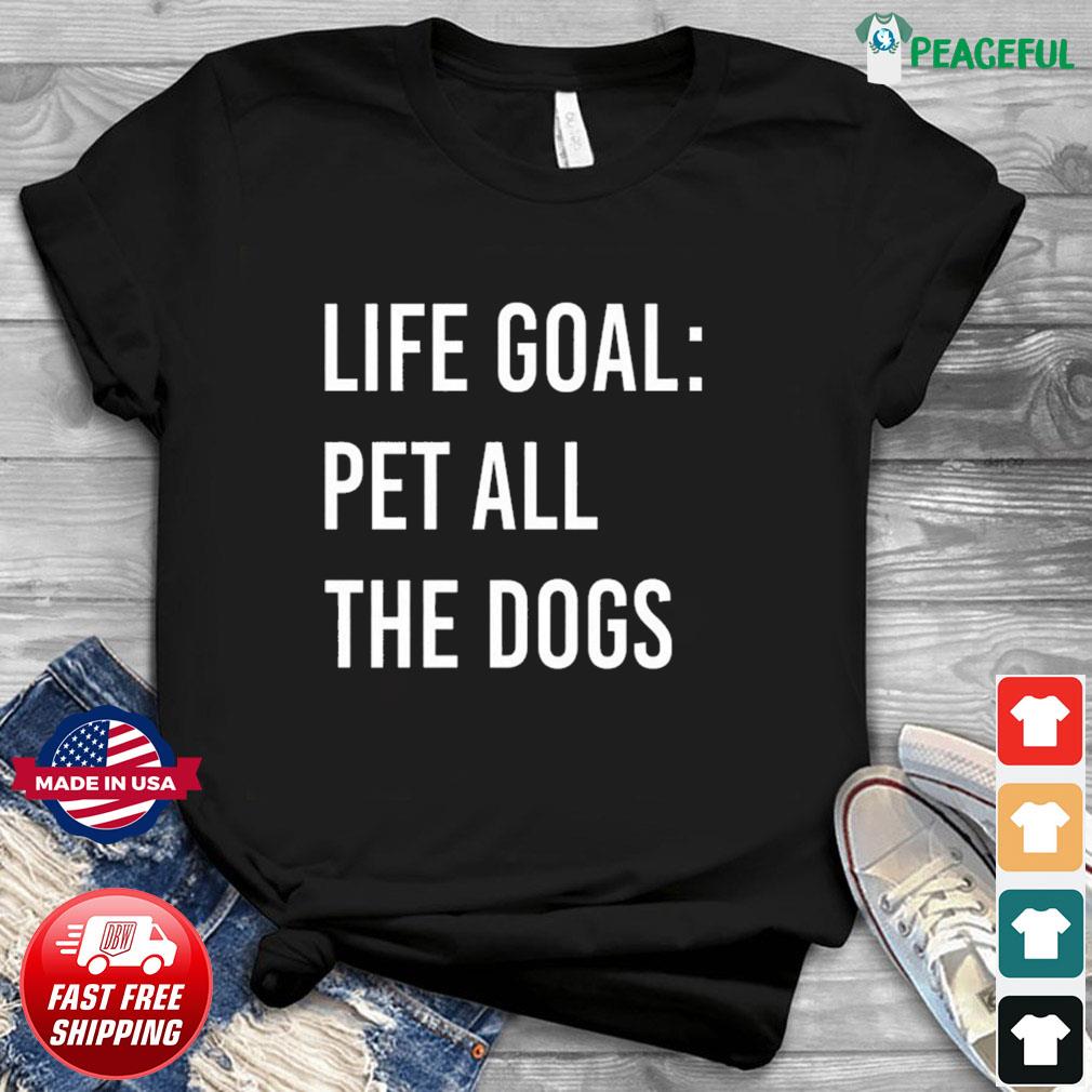 Life Goal: Pet All The Dogs Shirt - StrongGirlClothing