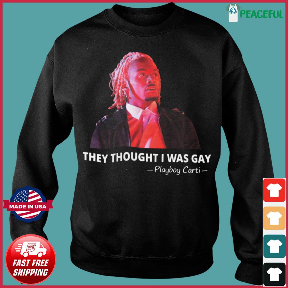 Playboi Carti They Thought I Was Gay Shirt, hoodie, sweater, long sleeve  and tank top