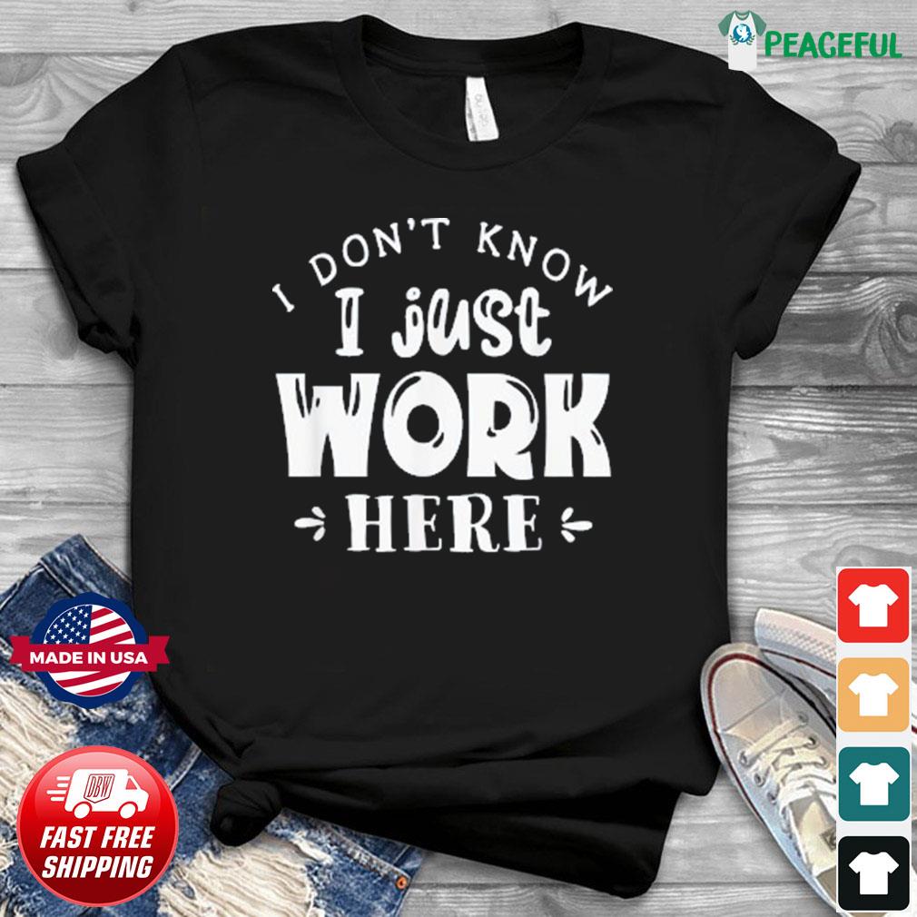Don't Know I Work Here T-Shirt, hoodie, sweater, long sleeve and tank