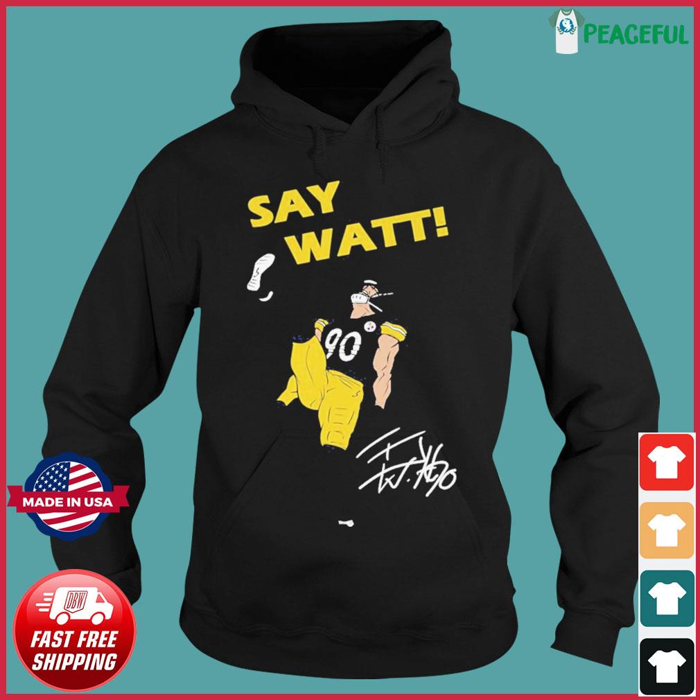 Pittsburgh Steelers Say Watt Tj Watt 90 Steelers Shirt, hoodie