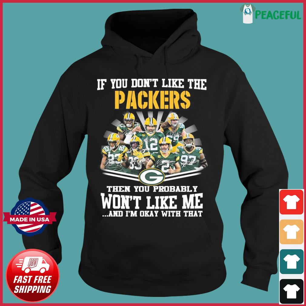 If You Don't Like The Packers Team Then You Probably Won't Like Me  Signatures Shirt, hoodie, sweater, long sleeve and tank top