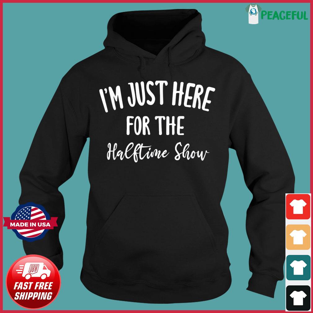 I'm Just Here For The Halftime Show Shirt, hoodie, sweater, long sleeve and  tank top