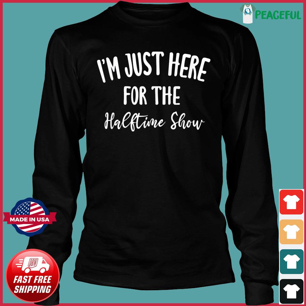 Get I'm Just Here For The Halftime Show Shirt For Free Shipping