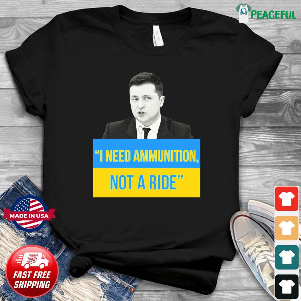 Volodymyr Zelenskyy I Need Ammunition Not A Ride Shirt