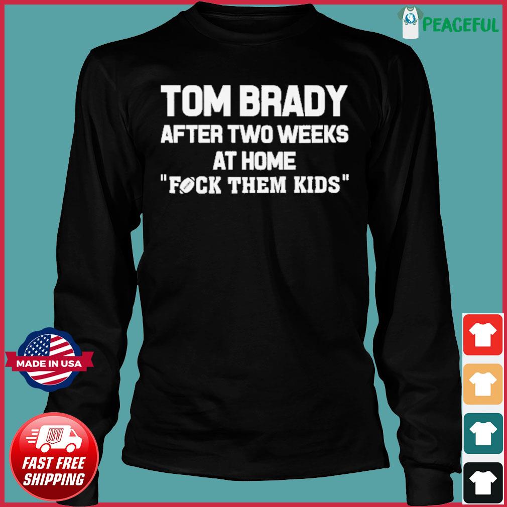 Tom brady is back fuck them kids shirt, hoodie, longsleeve tee, sweater