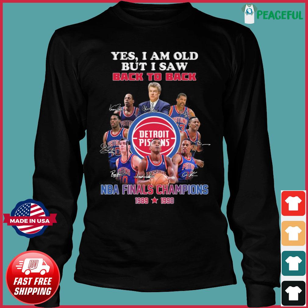 Official Yes, I'm old but I saw Detroit Pistons Back to Back NBA Finals  Champions shirt, hoodie, sweater, long sleeve and tank top