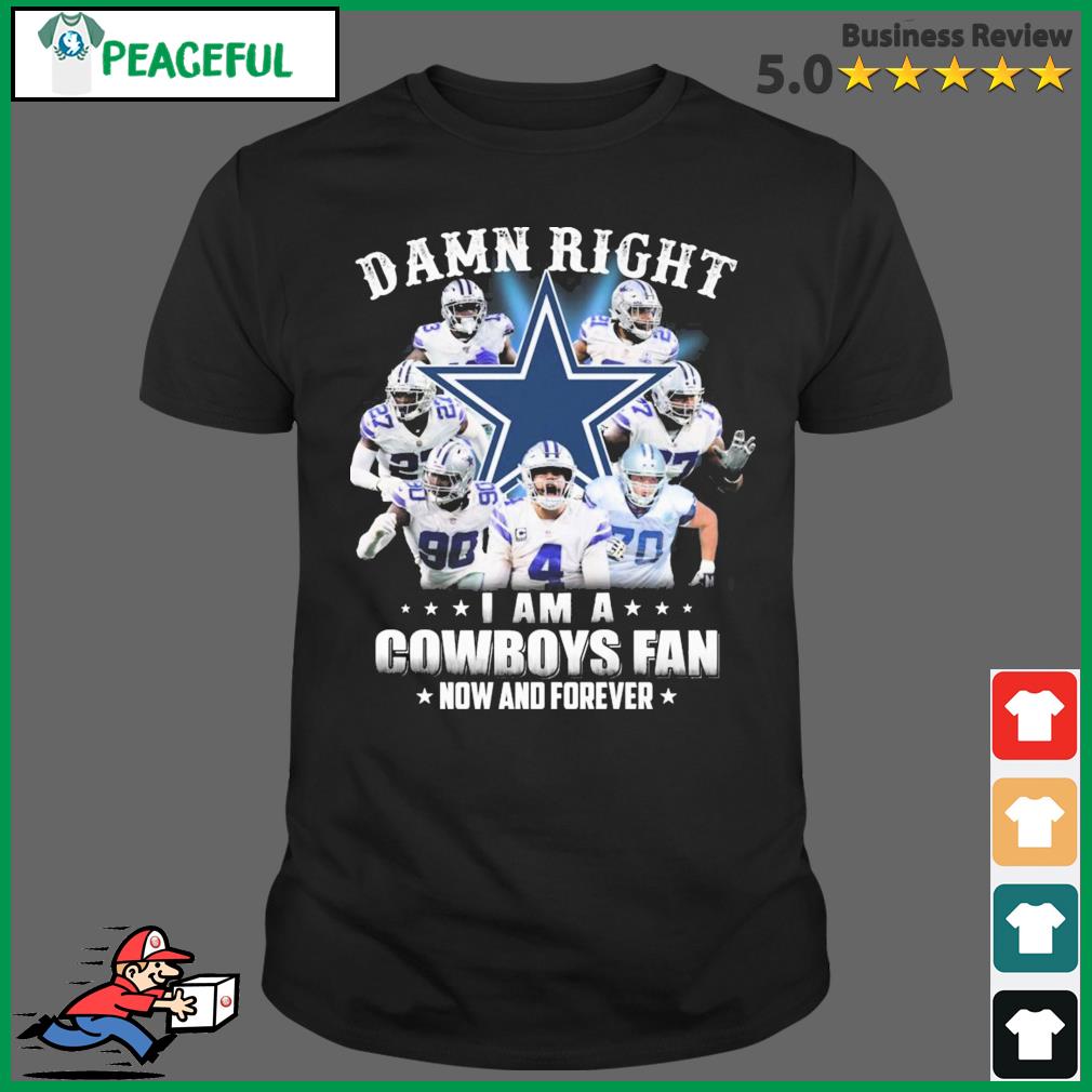 Damn right I am a Dallas Cowboys fan now and forever shirt, hoodie