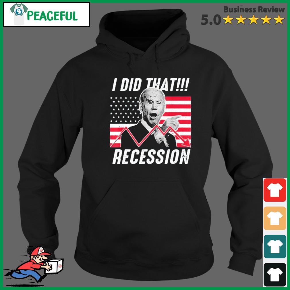 I Did That Biden Recession Anti Biden Shirt Hoodie