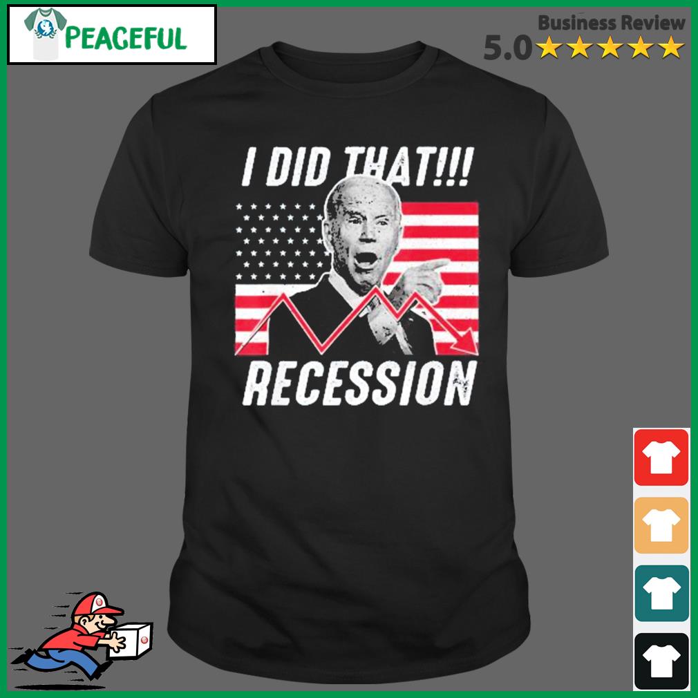 I Did That Biden Recession Anti Biden Shirt