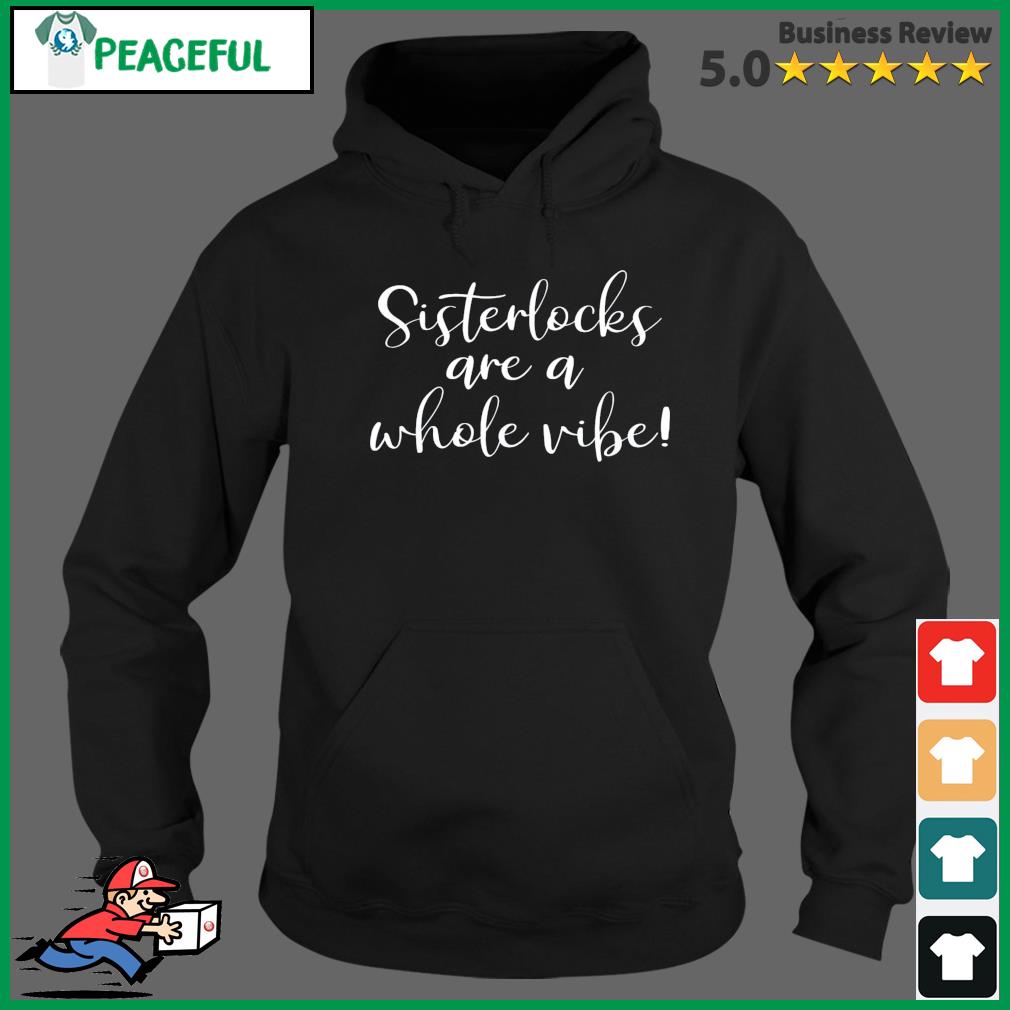 Sisterlocks Are A Whole Vibe Shirt Hoodie