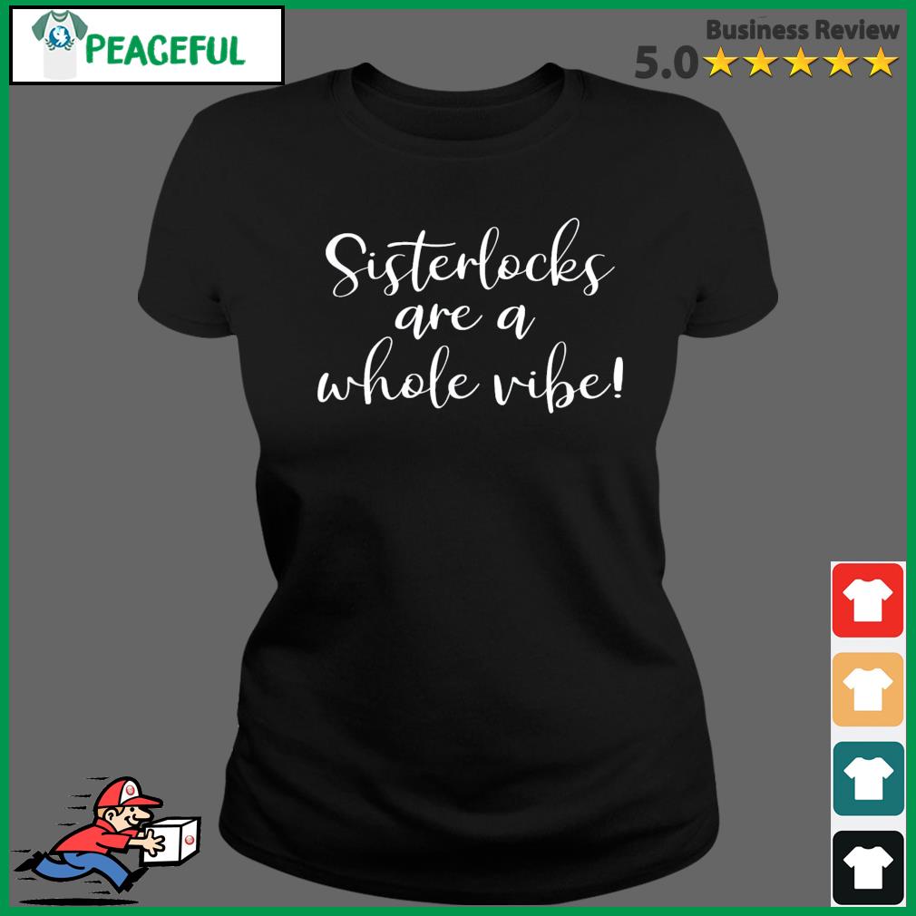 Sisterlocks Are A Whole Vibe Shirt Ladies Tee