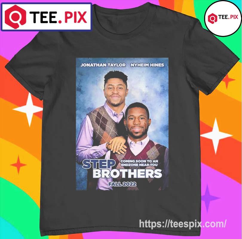 Jonathan Taylor and Nyheim Hines Step Brothers Fall 2022 shirt, hoodie,  sweater, long sleeve and tank top