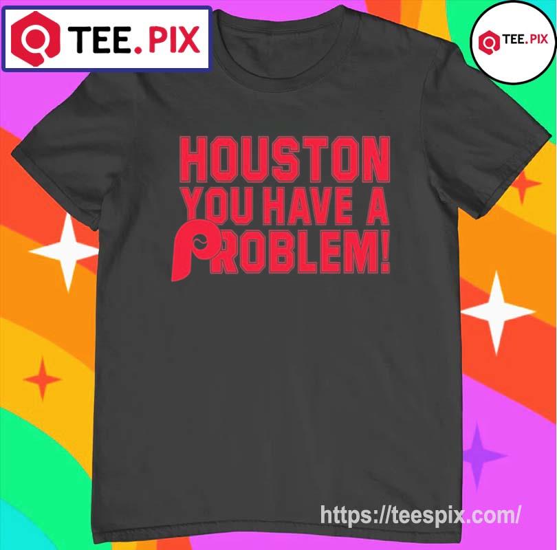 Official Philadelphia Phillies Houston You Have A Problem Shirt