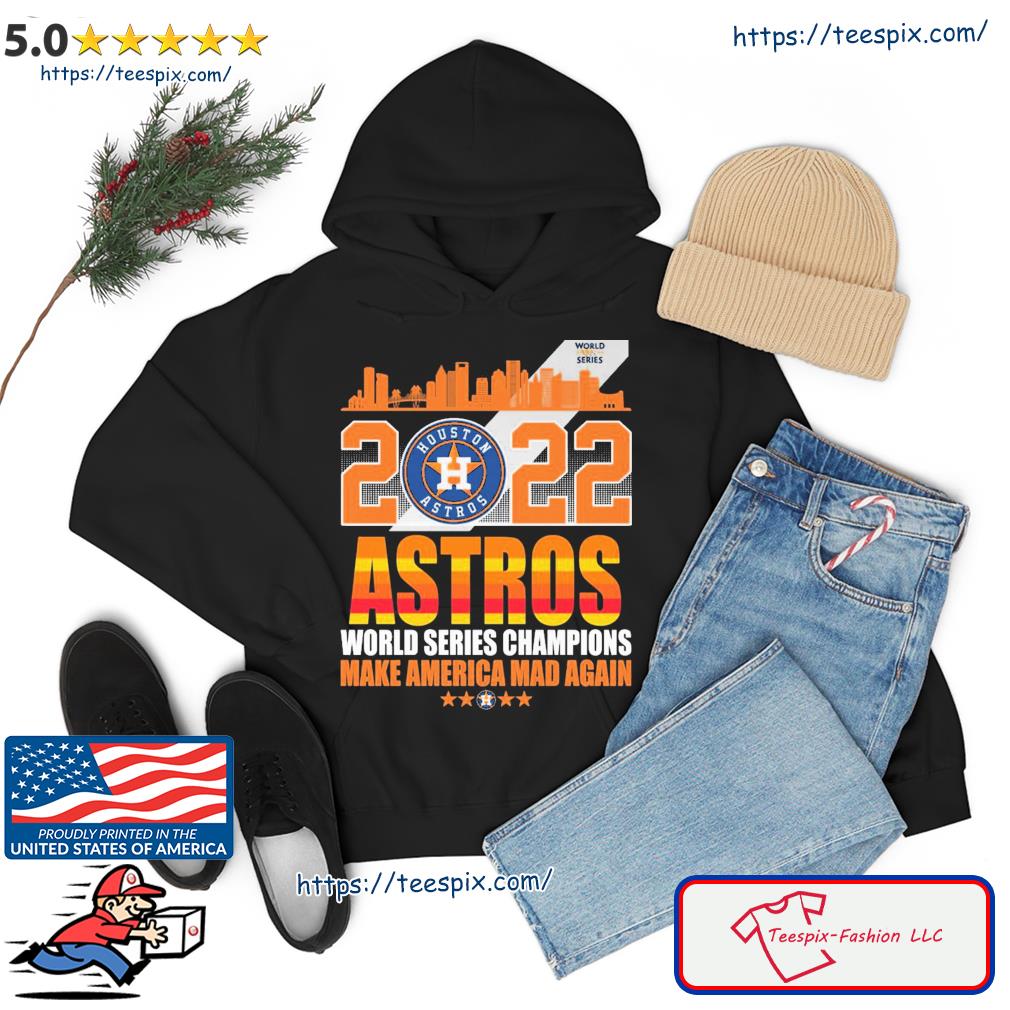 Houston Astros make America mad again 2022 World Series Champions T-shirt,  hoodie, sweater, long sleeve and tank top