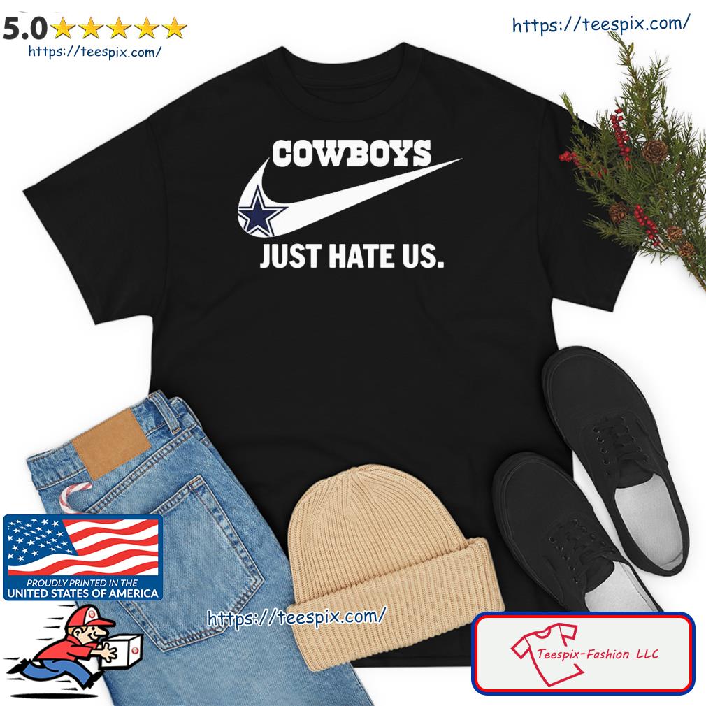 Dallas Cowboys Nike Cowboys Just Hate Us Shirt, hoodie, sweater