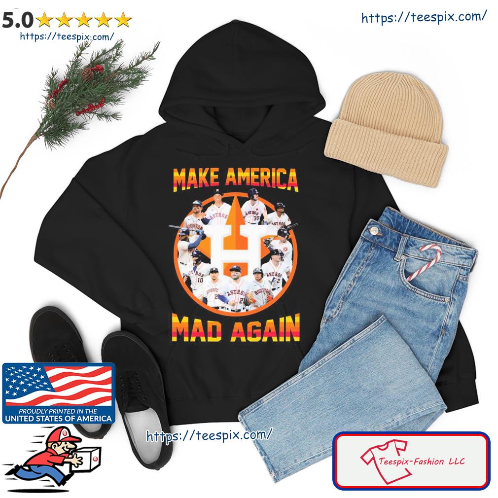 Make America mad again houston astros shirt, hoodie, sweater, long sleeve  and tank top