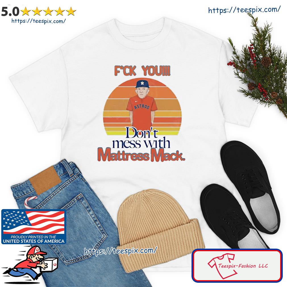 Houston Astros Mattress Mack Fuck You shirt - Teespix - Store Fashion LLC