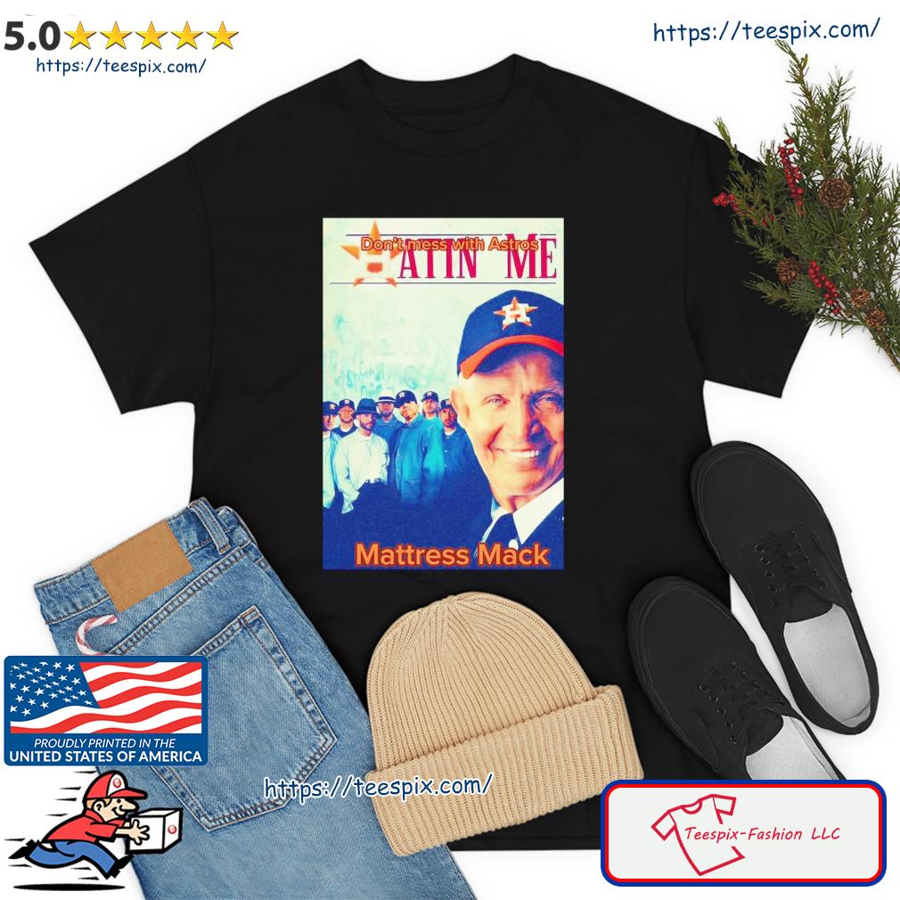 Mattress Mack Fuck You Don't MEss With The Mack shirt, hoodie