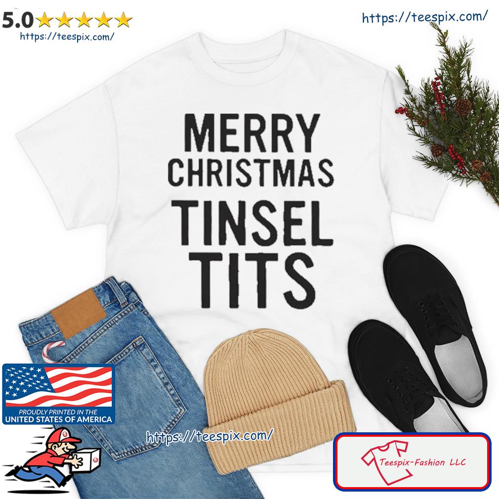 Merry Christmas Tinsel Tits Shirt, hoodie, sweater, long sleeve and tank top