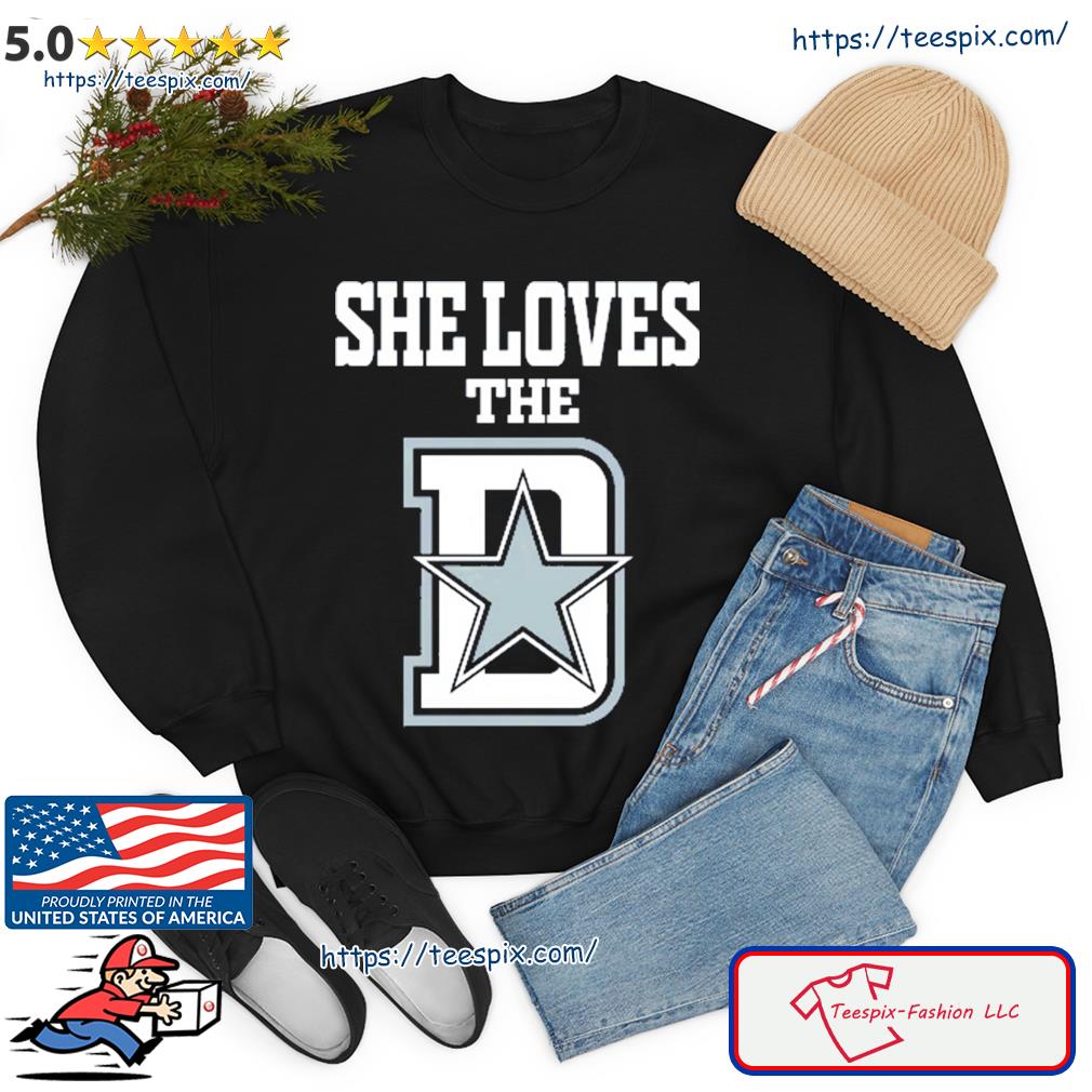 She loves the Dallas Cowboys shirt, sweater, hoodie, sweater, long sleeve  and tank top