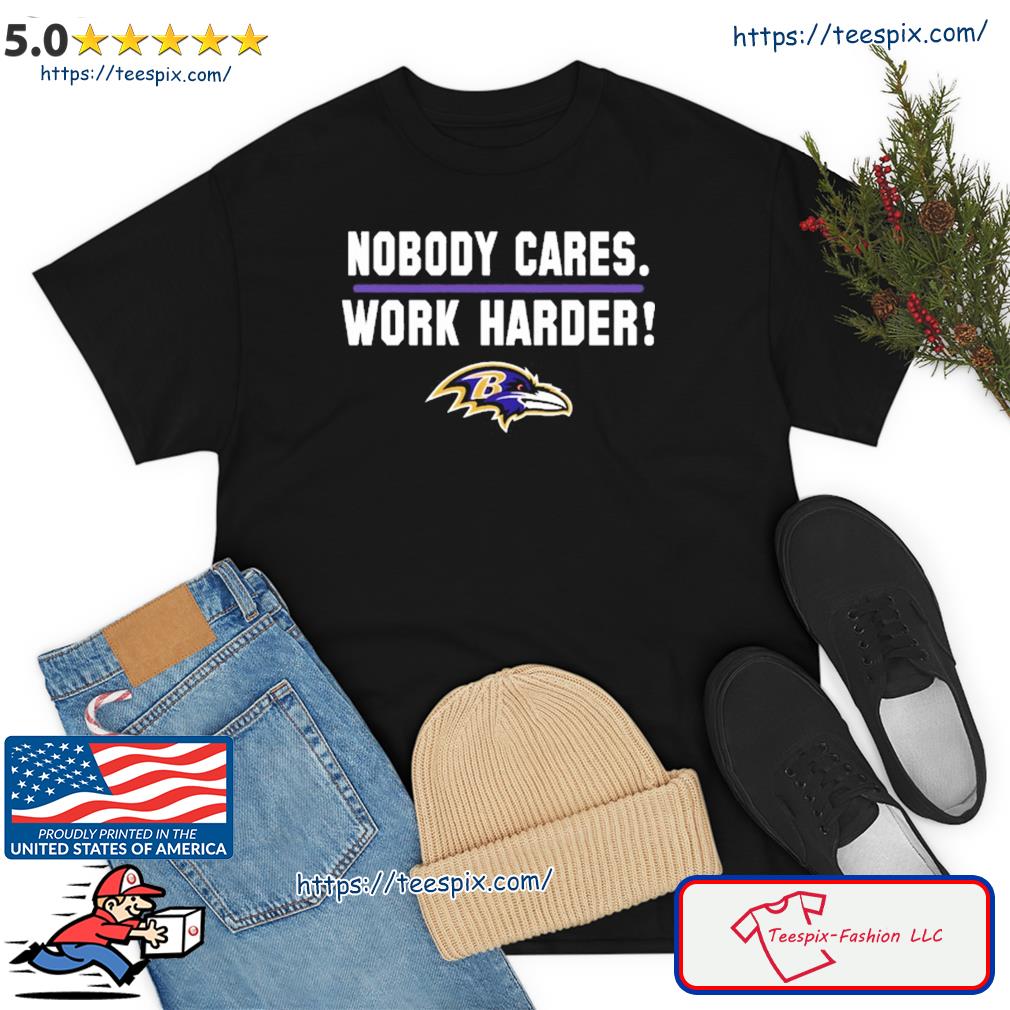 Nobody cares work harders baltimore shirt, hoodie, sweater, long sleeve and  tank top