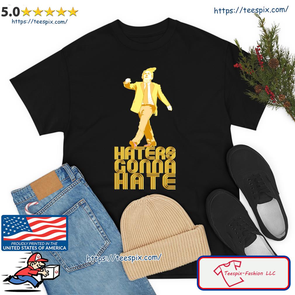 Haters Gonna Hate The Donald Trump T-shirt