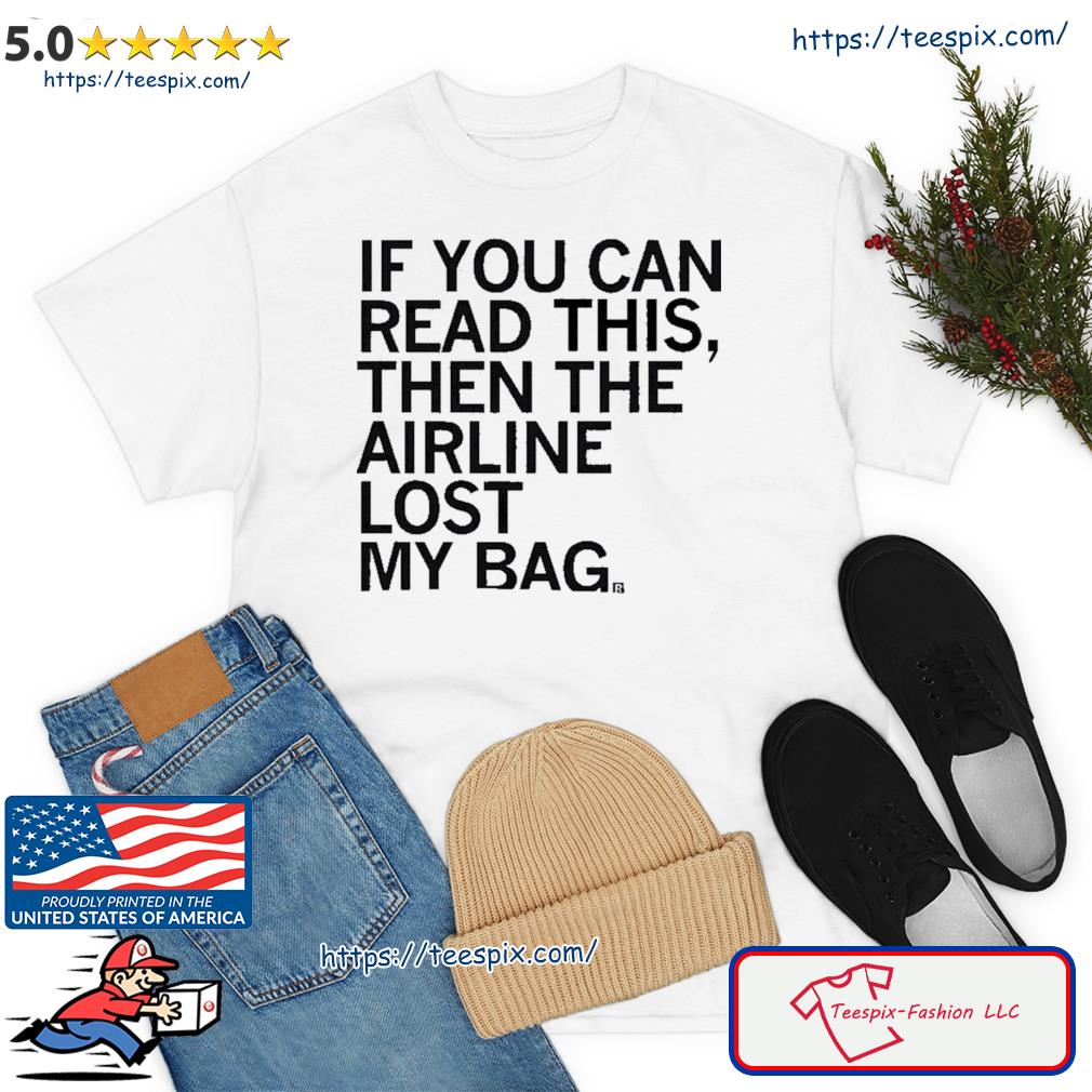 If You Can Read This Then The Airline Lost My Bag Shirt