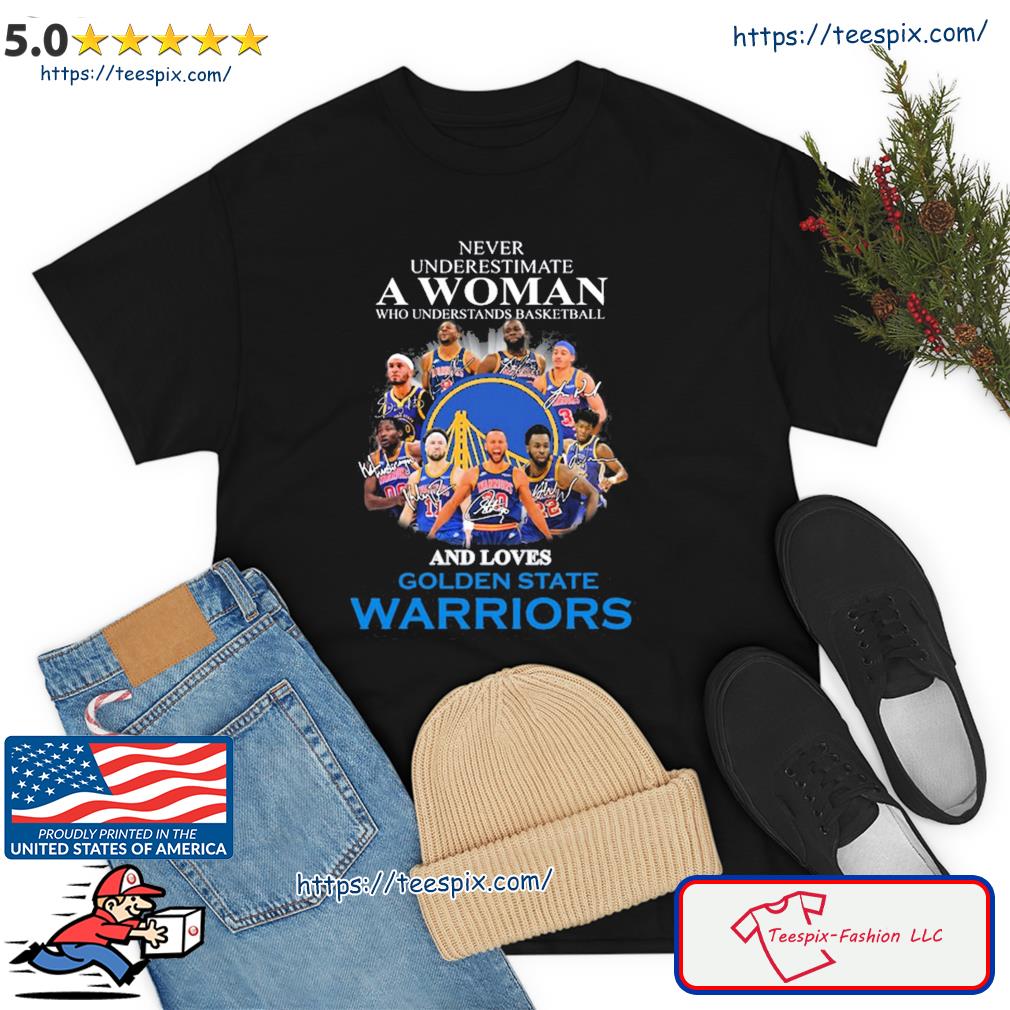Never Underestima A Woman Who Understands Basketball And Loves Golden State Warriors Shirt
