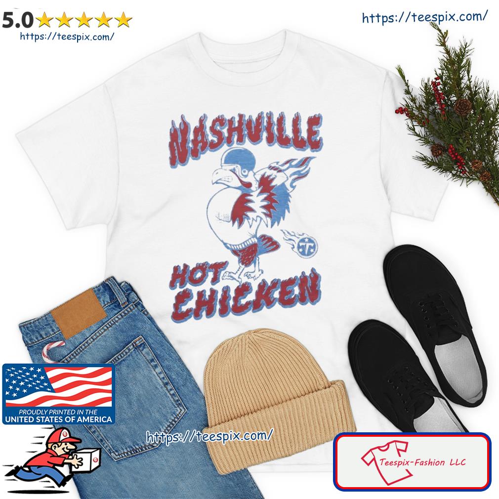 Tennessee Titans Nashville Hot Chicken shirt, hoodie, sweater, long sleeve  and tank top