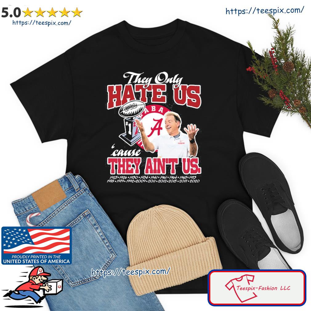 They Only Hate Us Alabama Cause They Ain't Us Shirt