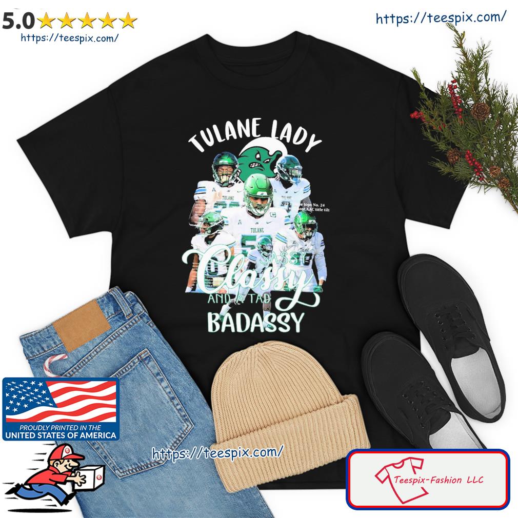 Tulane Football Team Sassy Classy And A Tad Badassy Shirt