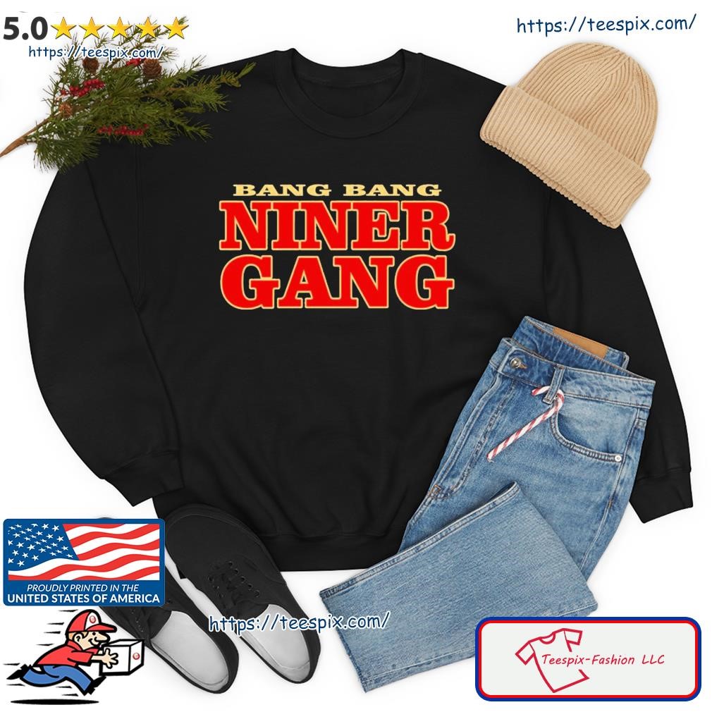 Bang bang niner gang shirt, hoodie, sweater, long sleeve and tank top