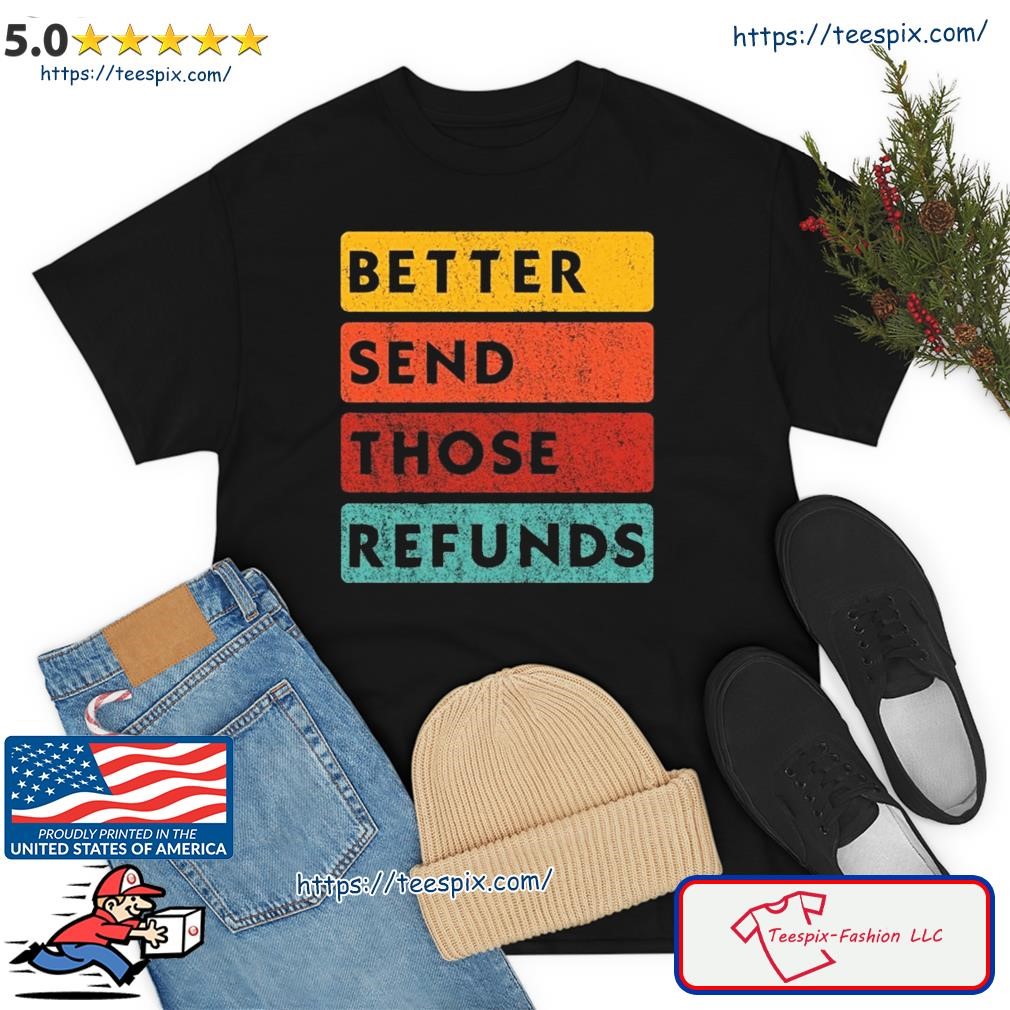 Better Send Those Refunds Sports T-Shirt