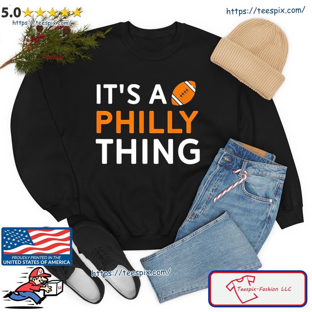 Official It's A Philly Thing Its A Philadelphia Thing T-Shirt, hoodie,  sweater, long sleeve and tank top