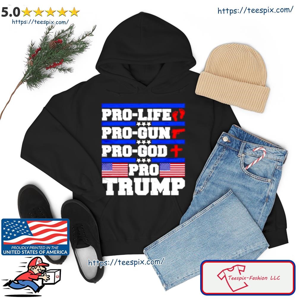 Pro Life Pro Gun Pro God Pro Trump American Flag Shirt hoodie.jpg