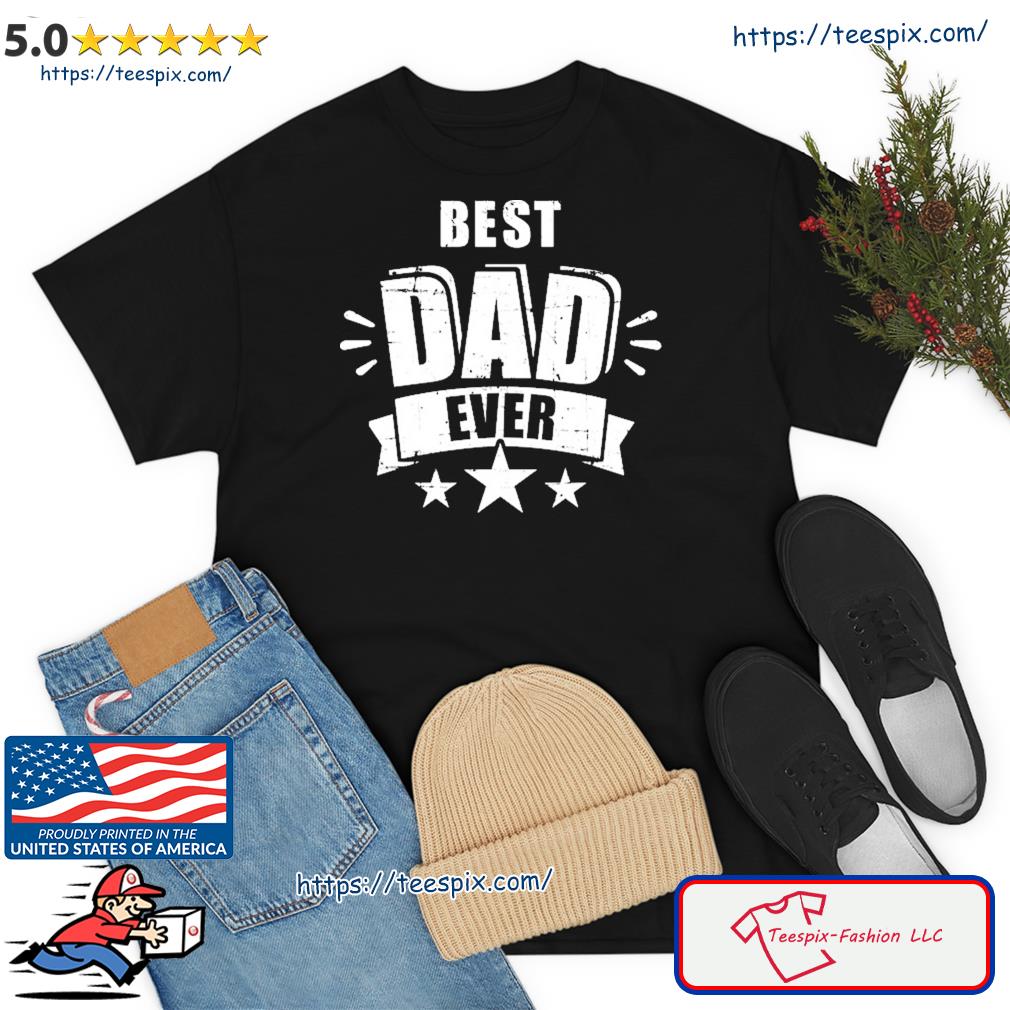 Best Dad Ever Father's Day Gift For Daddy Or Father Shirt