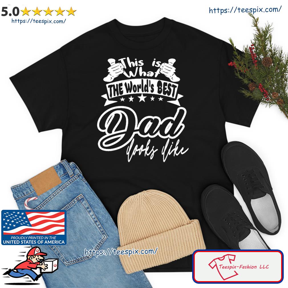 Best Dad This Is World's Best Dad Looks Like Shirt