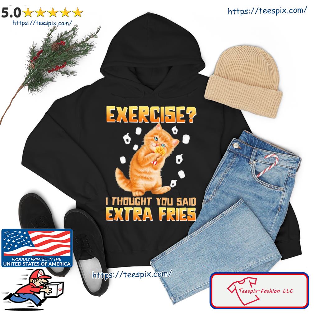 Cat Exercise I Thought You Said Extra Fries Shirt hoodie