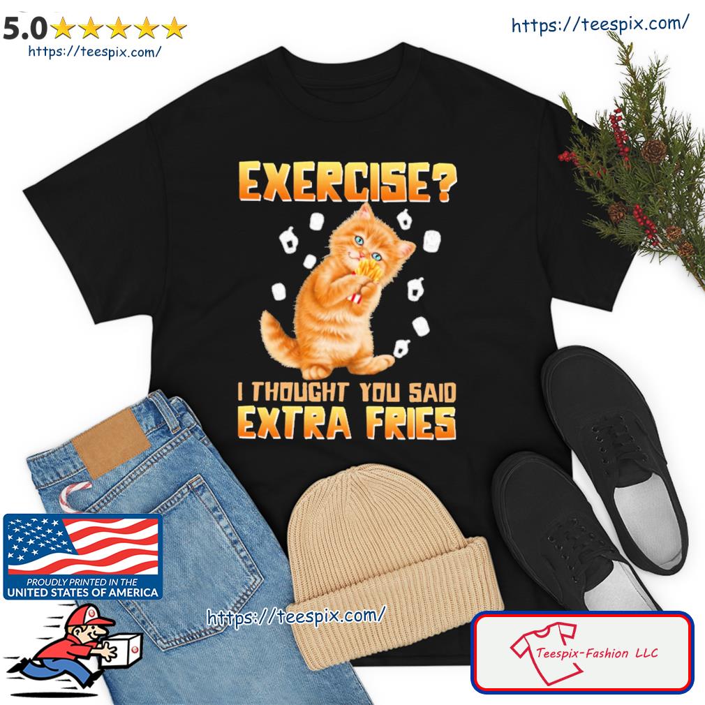 Cat Exercise I Thought You Said Extra Fries Shirt