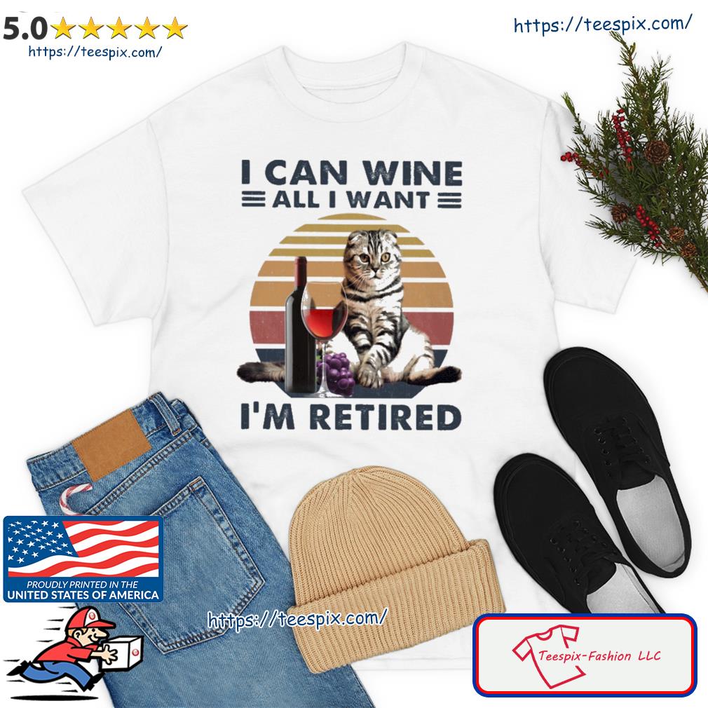 Cat I Can Wine All I Want I'm Retired Shirt