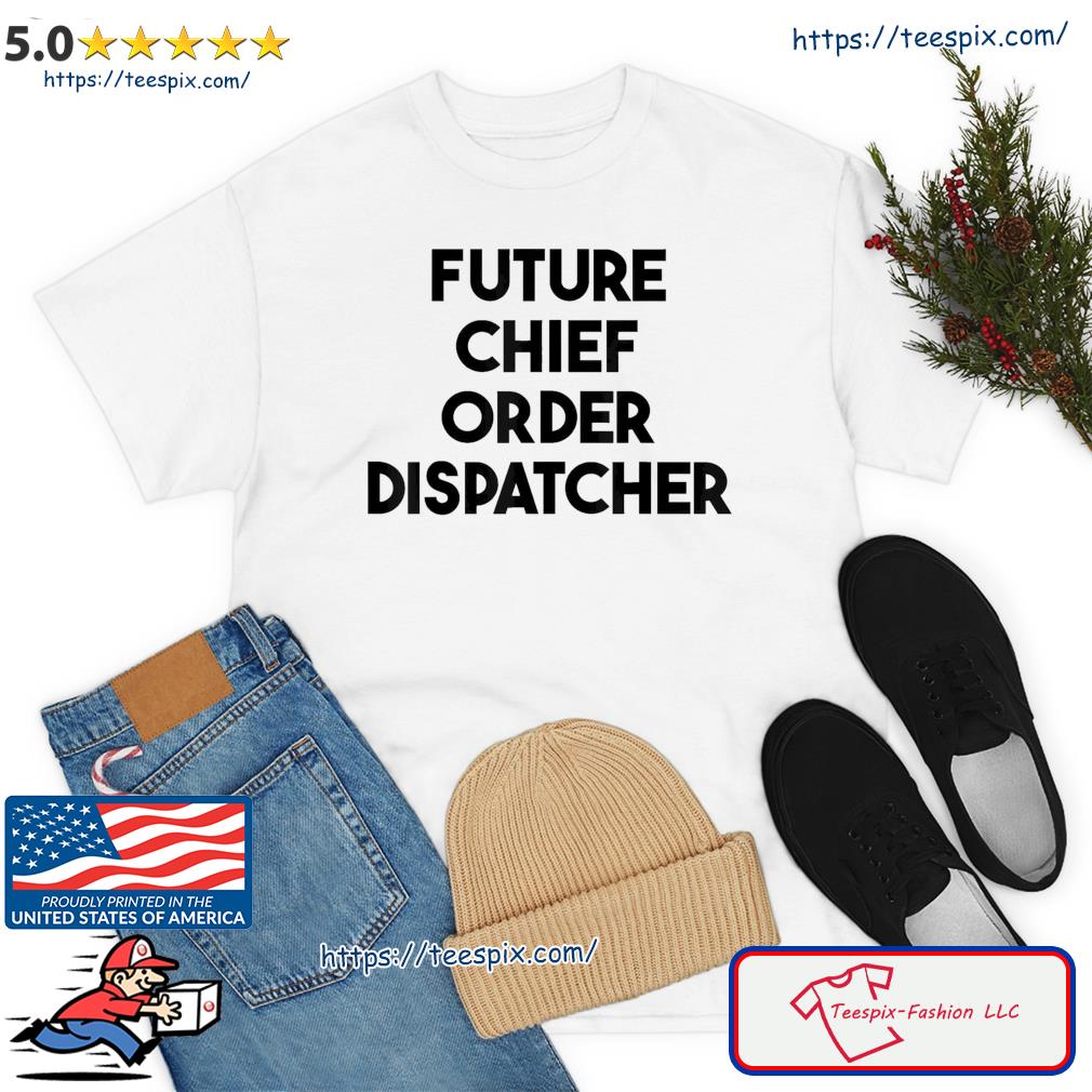 Future Chief Order Dispatcher T-Shirt
