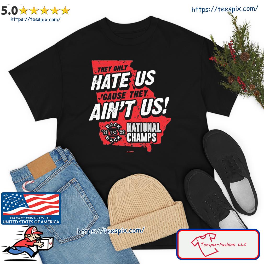Georgia College Football They Only Hate Us 'Cause They Ain't Us Back To Back National Champions 2021-2022 shirt
