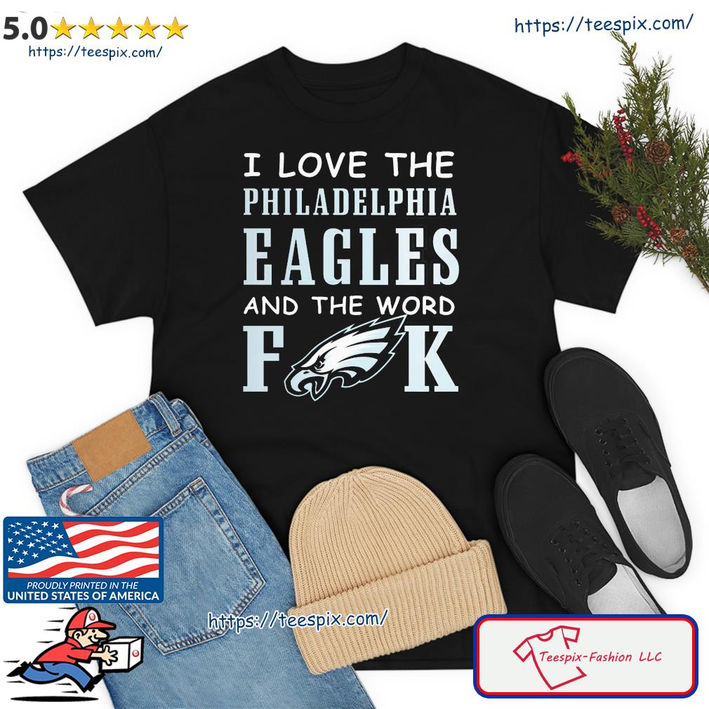 I Love The Philadelphia Eagles And The World Fuck Shirt