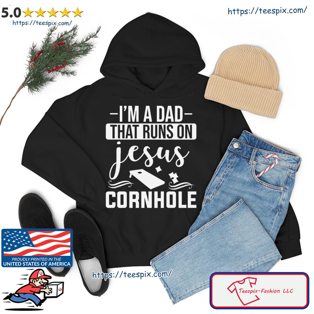 I'm A Dad That Runs On Jesus Cornhole Shirt hoodie
